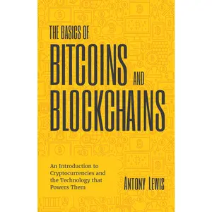 USED-The Basics of Bitcoins and Blockchains: An Introduction to Cryptocurrencies and the Technology That Powers Them (Cryptography, Derivatives Investments by Lewis, Antony (Hardcover)