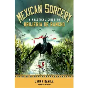 Mexican Sorcery: A Practical Guide to Brujeria de Rancho -- Laura Davila - Paperback