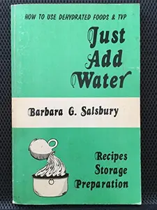 USED-Just Add Water: Recipes, Storage, Preparation: How to Use Dehydrated Foods and TVP by Barbara G. Salsbury (Unknown)