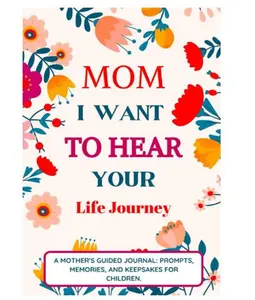 Mom I Want To Hear Your Life Journey: Mother Story Guided Journal and Memory Keepsake Book With Prompts To Share Memories, Love and Legacy journey Spiral Notebook Workbook