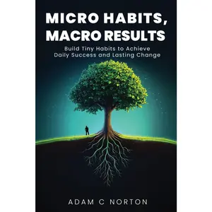 Micro Habits, Macro Results: Build Tiny Habits to Achieve Daily Success and Lasting Change (The Transformation Toolkit)