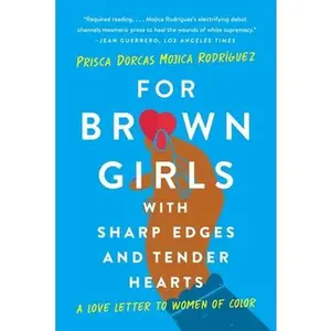 For Brown Girls with Sharp Edges and Tender Hearts: A Love Letter to Women of Color -- Prisca Dorcas Mojica Rodríguez - Paperback