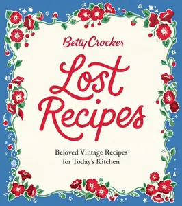 Betty Crocker Lost Recipes: Beloved Vintage Recipes for Today's Kitchen by Betty Crocker [Hardback Book]
