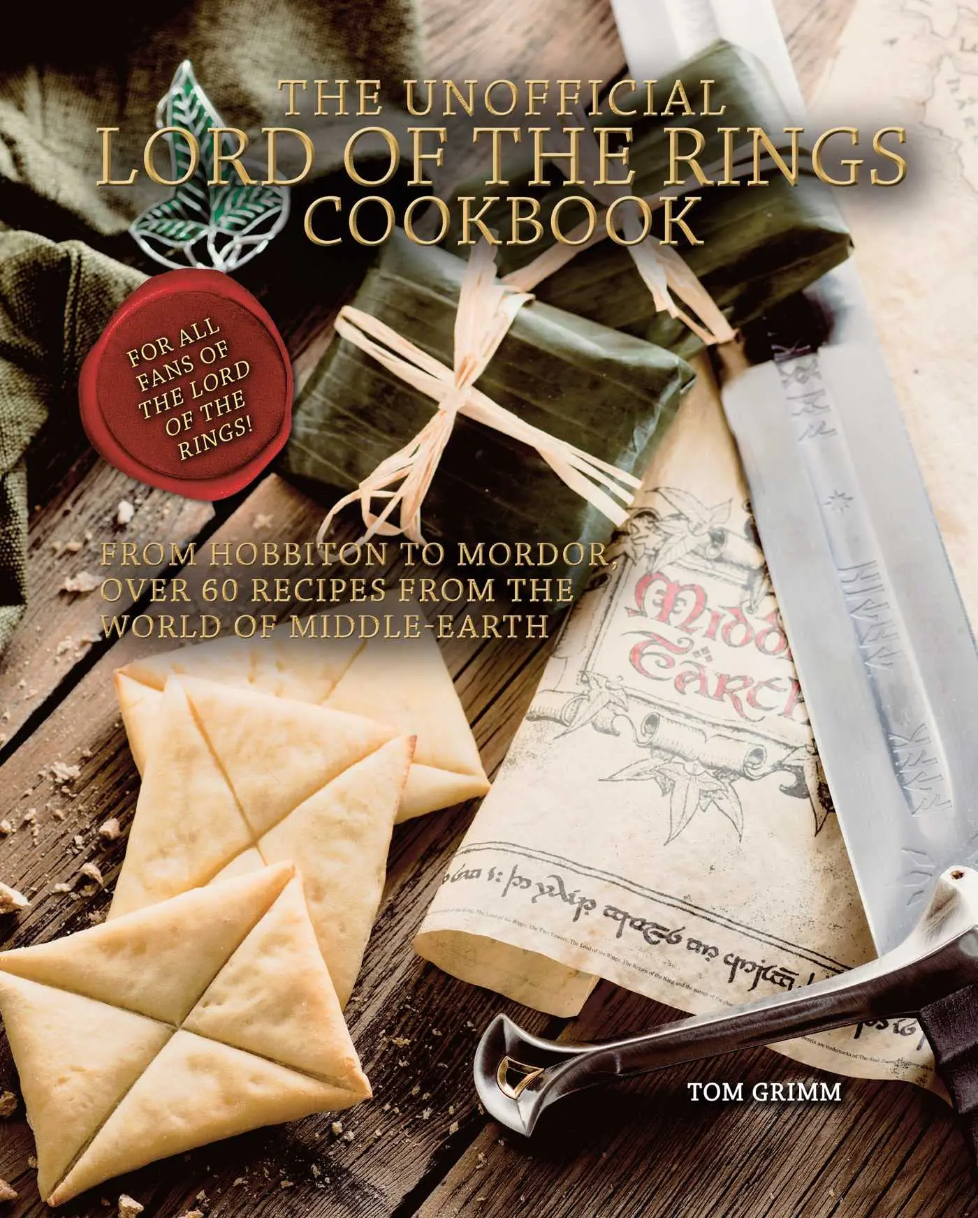 The Unofficial Lord of the Rings Cookbook: From Hobbiton to Mordor, Over 60 Recipes from the World of Middle-Earth -- Tom Grimm - Hardcover