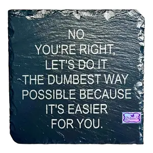 No You’re Right, Let’s Do It The Dumbest Way Slate Coaster