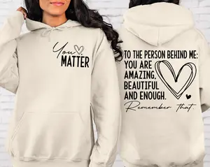 You Matter Front And Back Sweatshirt or Hoodie,Inspirational Hoodie,Aesthetic Be Kind,Mental Health,Tomorrow Needs You,Dear Person Behind Me