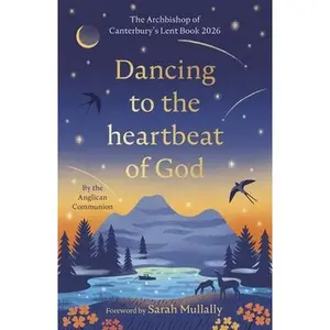 Dancing to the Heartbeat of God: Stories of Discipleship: The Archbishop of Canterbury's Lent Book 2026: Foreword by Sarah Mullally -- The Anglican Communion, Paperback