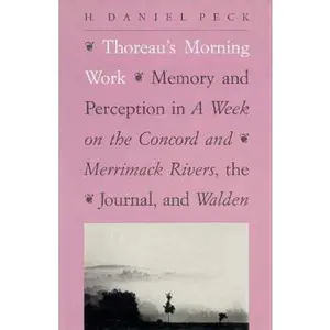 USED-Thoreau's Morning Work: Memory and Perception in A Week on the Concord and Merrimack Rivers, the Journal, and Walden by Professor H. Daniel Peck (Hardcover)