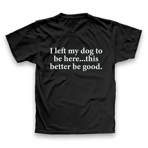I Left My Dog To Be Here T-shirt