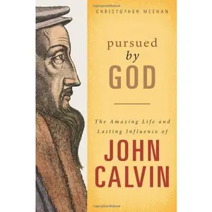USED-Pursued by God: The Amazing Life and Lasting Influence of John Calvin by Christopher Meehan (Paperback)