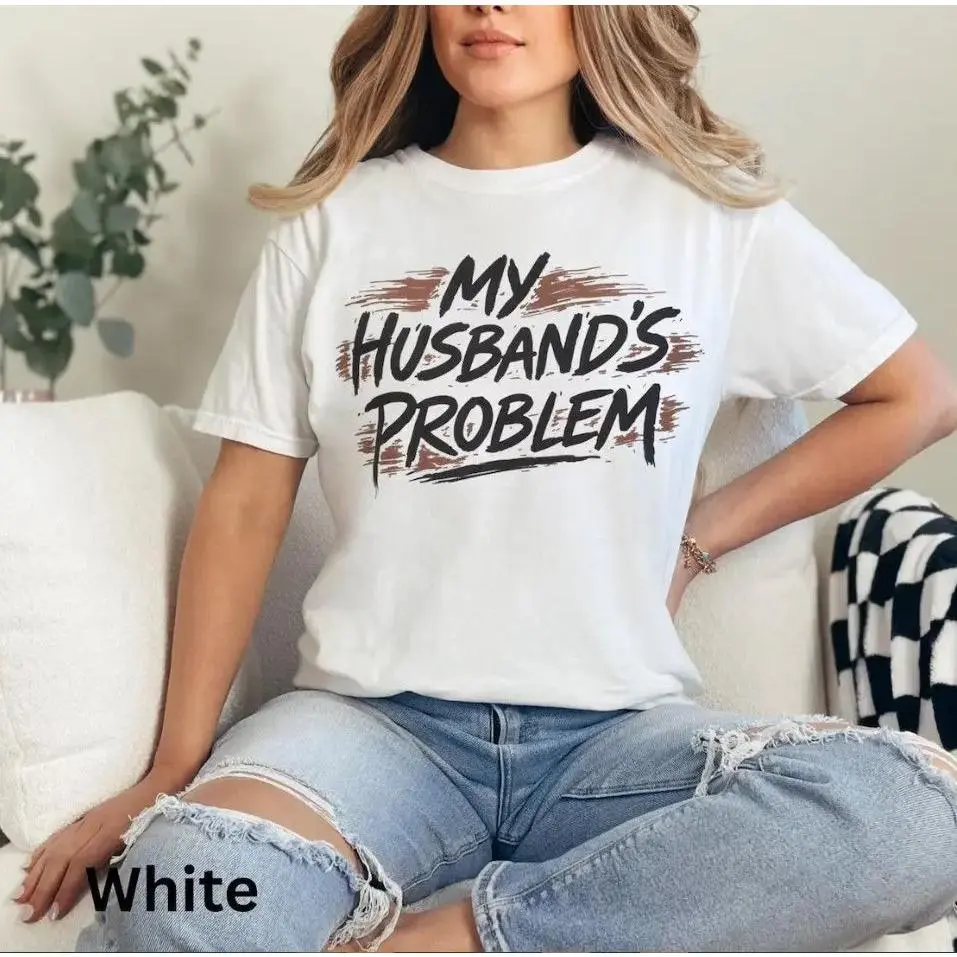My Husbands Problem T Shirt Funny Marriage Slogan Graphic Tee for Wife Humorous Couple Gift Idea