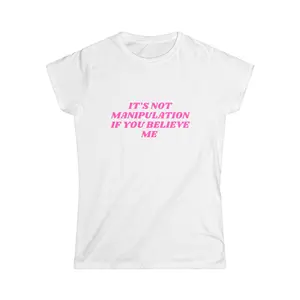 ITS NOT MANIPULATION IF YOU BELIEVE ME TEE