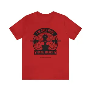 I'm only here until march - Unisex Jersey Short Sleeve Tee