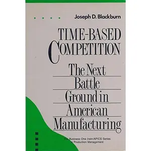 USED-Time-Based Competition: The Next Battleground in American Manufacturing (IRWIN/APICS SERIES IN PRODUCTION MANAGEMENT) by Joseph D. Blackburn (Hardcover)