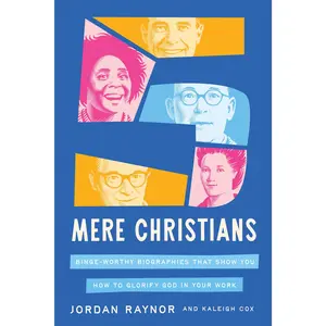 Five Mere Christians: Binge-Worthy Biographies That Show You How to Glorify God in Your Work -- Jordan Raynor - Hardcover