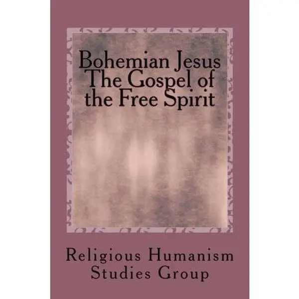 USED-Bohemian Jesus The Gospel of the Free Spirit: Translated from the Originals in accordance with the Latest Textual Discoveries by Religious Humanism Studies Group (Paperback)