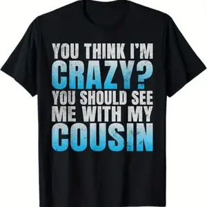 Unisex Funny Cousin Saying You for THINK I'm Crazy? You Should See Me with My Cousin" T-Shirt