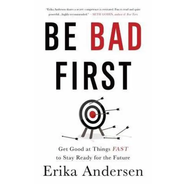 Used Hardcover Book - Be Bad First: Get Good at Things Fast to Stay Ready for the Future by Erika Andersen - English, 0.95 lbs, Business & Management Books for Acquiring New Knowledge Quickly in Life