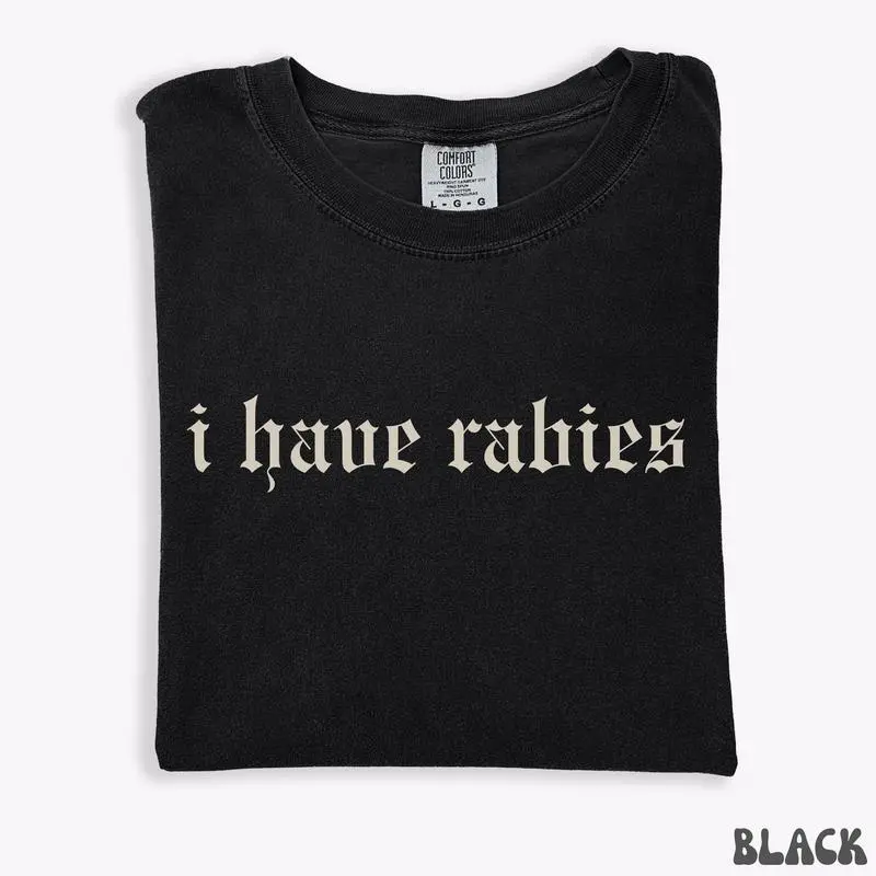 Cotton Short Sleeve T-shirt I Have Rabies Funny T-shirt, Unhinged Shirts, Weird Gift for Friend/ Sister, Dark Humor Tee, Party Girl Tee, Offensive Shirt