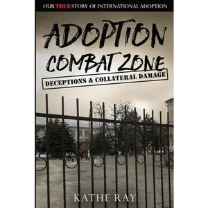 USED-Adoption Combat Zone: Deceptions and Collateral Damage: Our True Story of International Adoption by Ray, Kathe (Paperback)