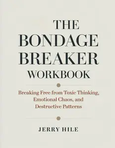 The Bondage Breaker Workbook: Breaking Free from Toxic Thinking, Emotional Chaos, and Destructive Patterns