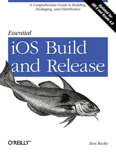 USED-Essential IOS Build and Release: A Comprehensive Guide to Building, Packaging, and Distribution by Roche, Ron (Paperback)