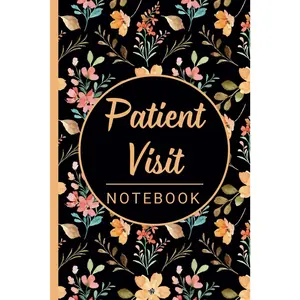 Patient Visit Notes: Notebook for Hospice and Home Health Nurses, Doctors, and Healthcare Professionals