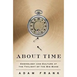 USED-About Time: Cosmology and Culture at the Twilight of the Big Bang by Adam Frank (Hardcover)