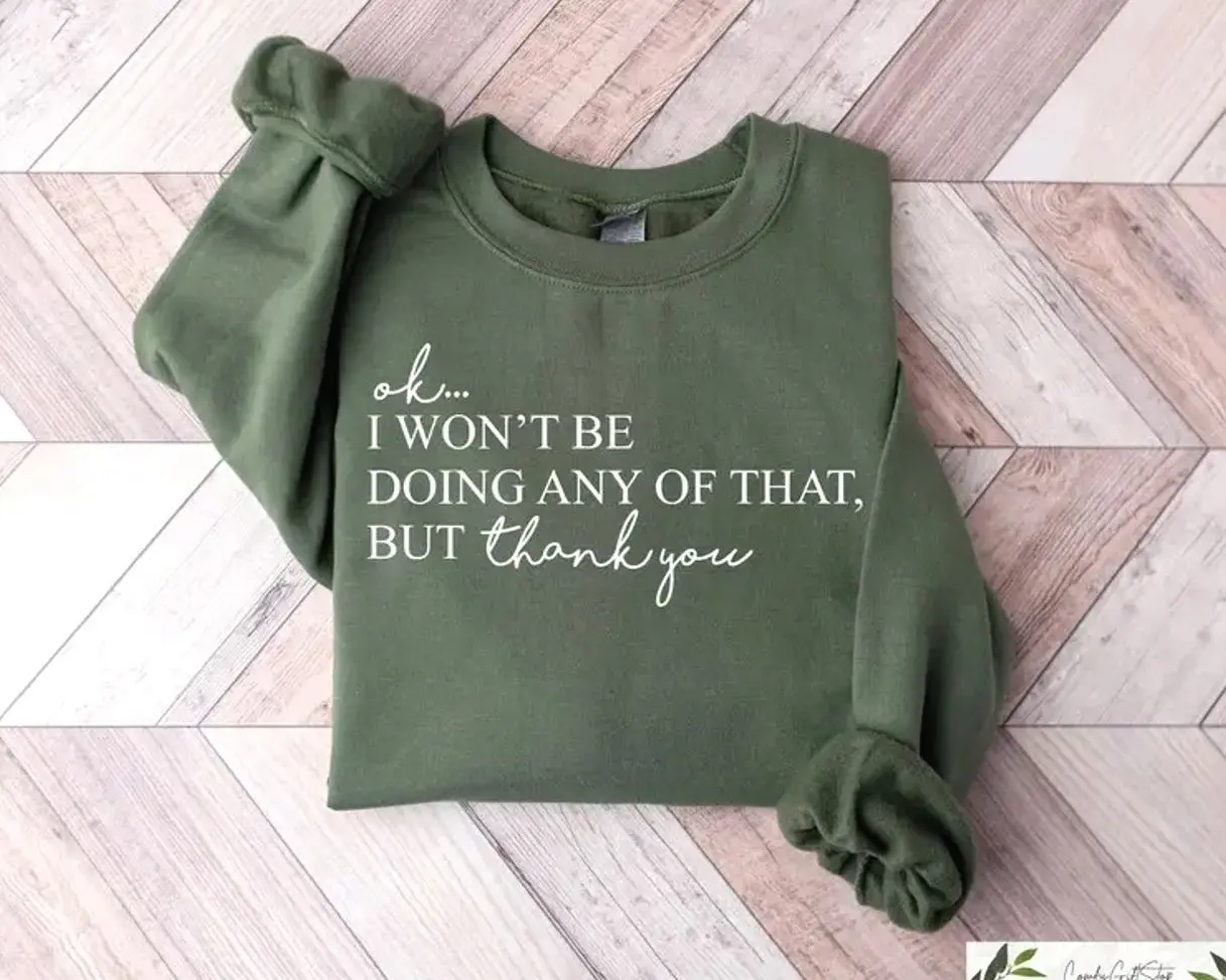 Ok, I Won't Be Doing Any Of That But Thank You Hoodie/T-shirt/Sweatshirt, Sarcastic Themed Shirt, Schitts Creek Crewneck, Funny Quote Shirt, Meme Pullover