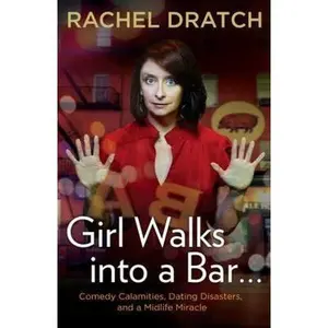USED-Girl Walks into a Bar . . .: Comedy Calamities, Dating Disasters, and a Midlife Miracle by Rachel Dratch (Hardcover)