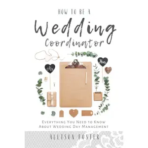 How To Be A Wedding Coordinator: Everything You Need to Know About Wedding Day Management Paperback – May 1, 2020