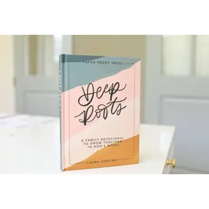 Deep Roots: A Family Devotional for Kids, Teens and Parents