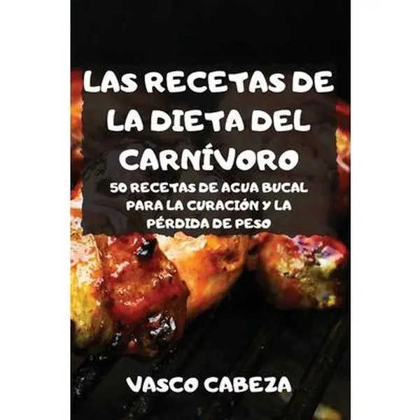 USED-Las Recetas de la Dieta del Carnívoro 50 Recetas de Agua Bucal Para La Curación Y La Pérdida de Peso by Vasco Cabeza (Paperback)