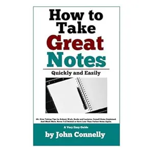 USED-How To Take Great Notes Quickly And Easily: A Very Easy Guide: (40+ Note Taking Tips for School, Work, Books and Lectures. Cornell Notes Explained. ... More.) (The Learning Development Book Series) by John Connelly (Paperback)