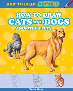 How to Draw Cats and Dogs and Other Pets (How to Draw Animals, 3)