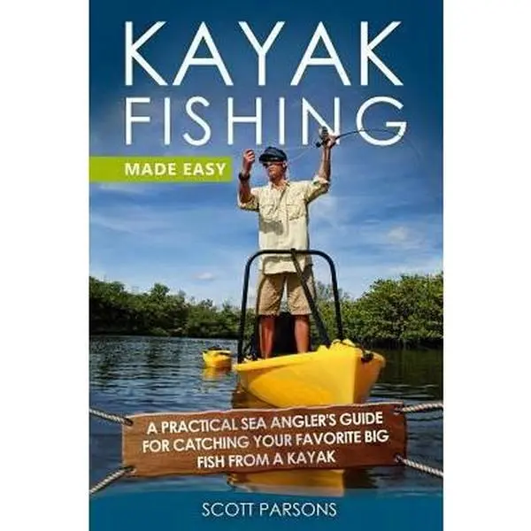 USED-Kayak Fishing Made Easy: A Practical Sea Angler's Guide for Catching Your Favorite Big Fish from a Kayak by Parsons, Scott (Paperback)