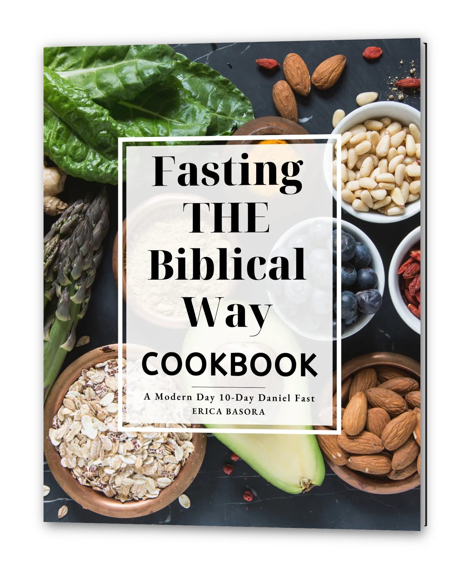 Fasting the Biblical Way Cookbook A Modern Day 10-Day Daniel Fast: Guide for Wholesome Recipes and Spiritual Renewa