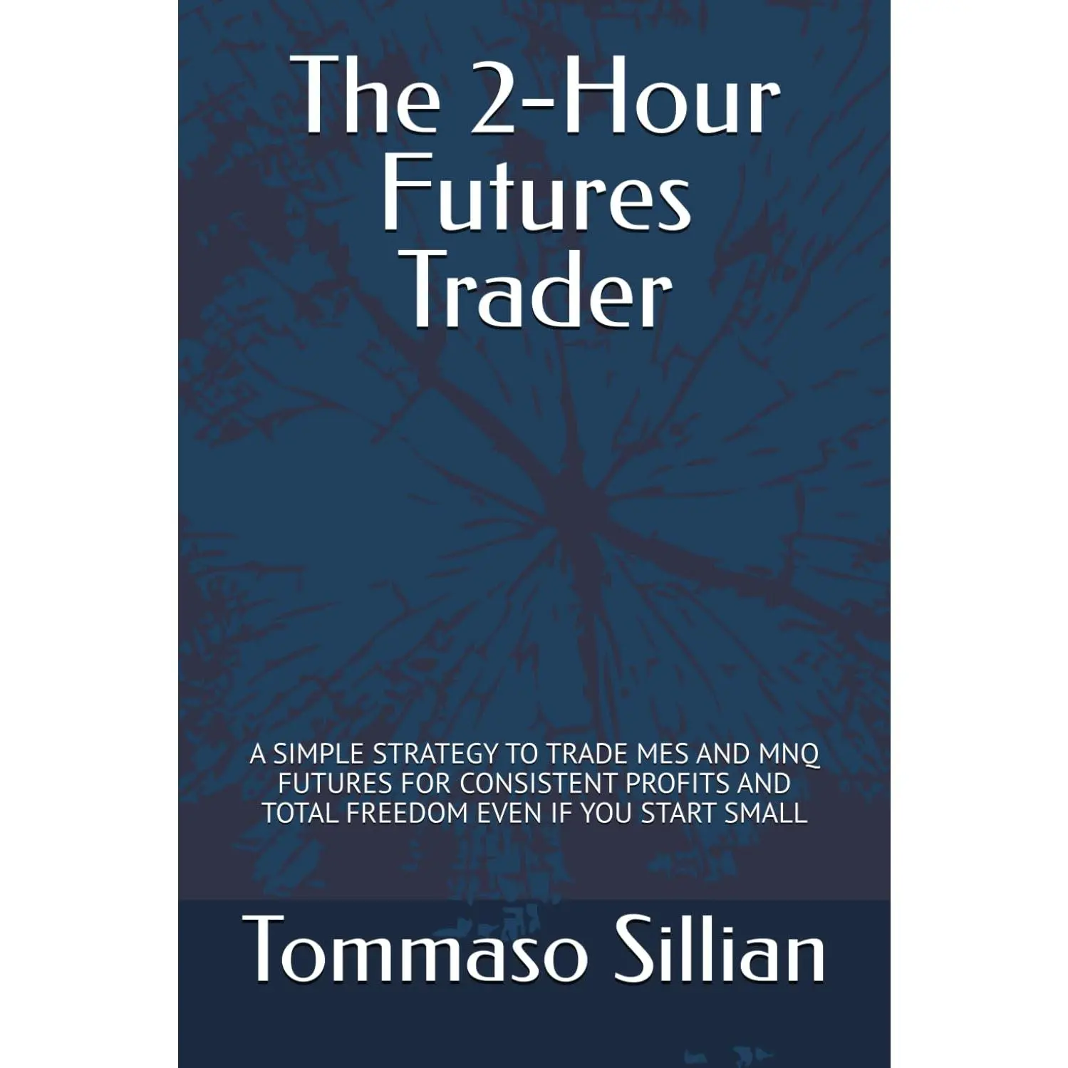 The 2-Hour Futures Trader: A SIMPLE STRATEGY TO TRADE MES AND MNQ FUTURES FOR CONSISTENT PROFITS AND TOTAL FREEDOM EVEN IF YOU START SMALL