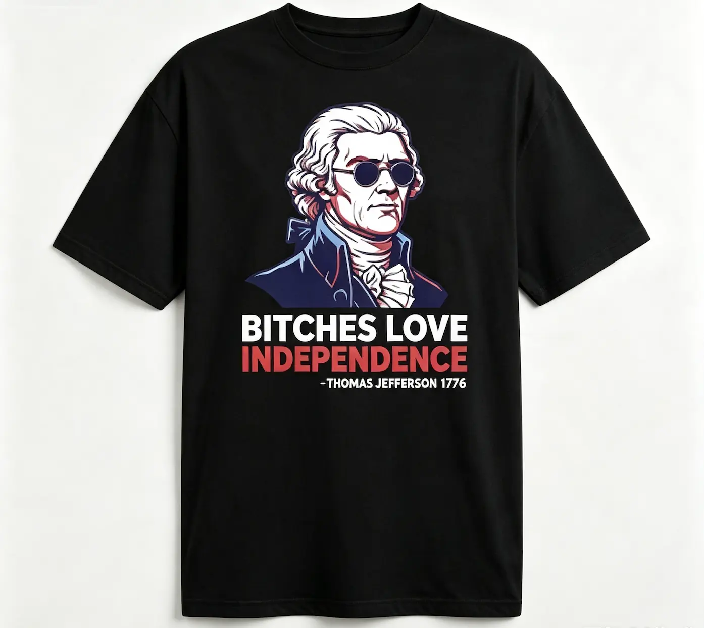 Bitches Love Independence Shirt, Independence Day Shirt, Funny 4th Of July Shirt, Funny 4th of July Thomas Jefferson Shirt