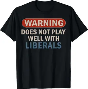 100% Cotton Unisex Warning Does Not Play Well With Liberals T-Shirt