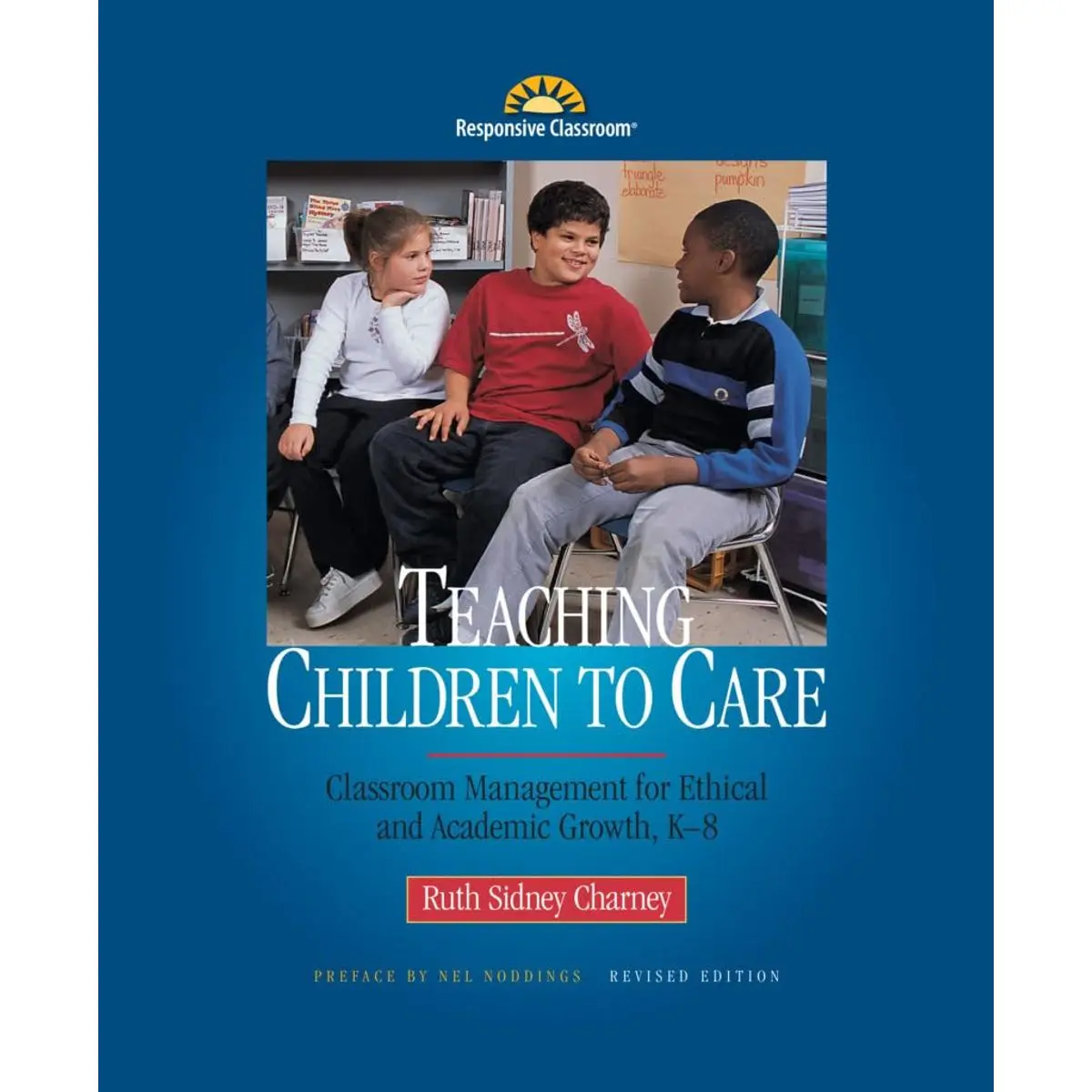 Teaching Children to Care: Management in the Responsive Classroom First Edition