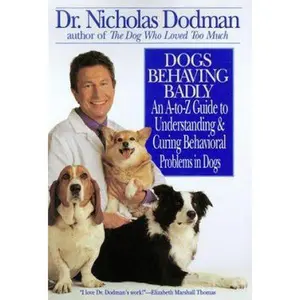 USED-Dogs Behaving Badly: An A-To-Z Guide to Understanding and Curing Behavioral Problems in Dogs by Nicholas Dodman (Hardcover)