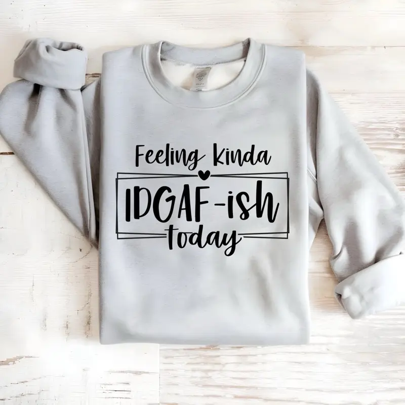 Feeling kinda IDGAF-ish T-Shirt or Crewneck Sweatshirt love casual comfortable super soft relaxed fit unisex Sizing womenswear Streetwear Long Sleeve Top