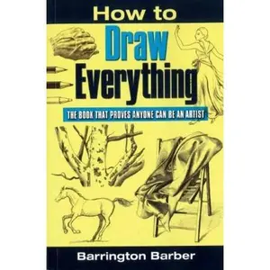 USED-How To Draw Everything: The Book That Proves Anyone Can Be An Artist by Barrington Barber (Paperback)
