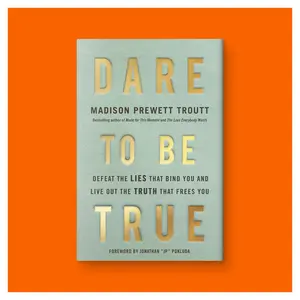 Dare to Be True: Defeat the Lies That Bind You and Live Out the Truth That Frees You by Madison Prewett Troutt (Hardcover)