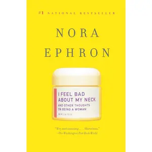 I Feel Bad about My Neck: And Other Thoughts on Being a Woman -- Nora Ephron - Paperback