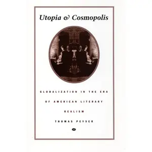 USED-Utopia and Cosmopolis: Globalization in the Era of American Literary Realism by Peyser, Thomas (Paperback)