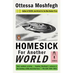 Homesick for Another World: Stories -- Ottessa Moshfegh - Paperback
