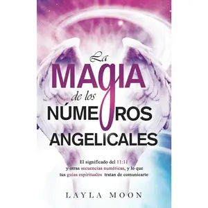 La magia de los números angelicales: El significado del 11:11 y otras secuencias numéricas, y lo que tus guías espirituales tratan de comunicarte (Layla Moon Español) (Spanish Edition)