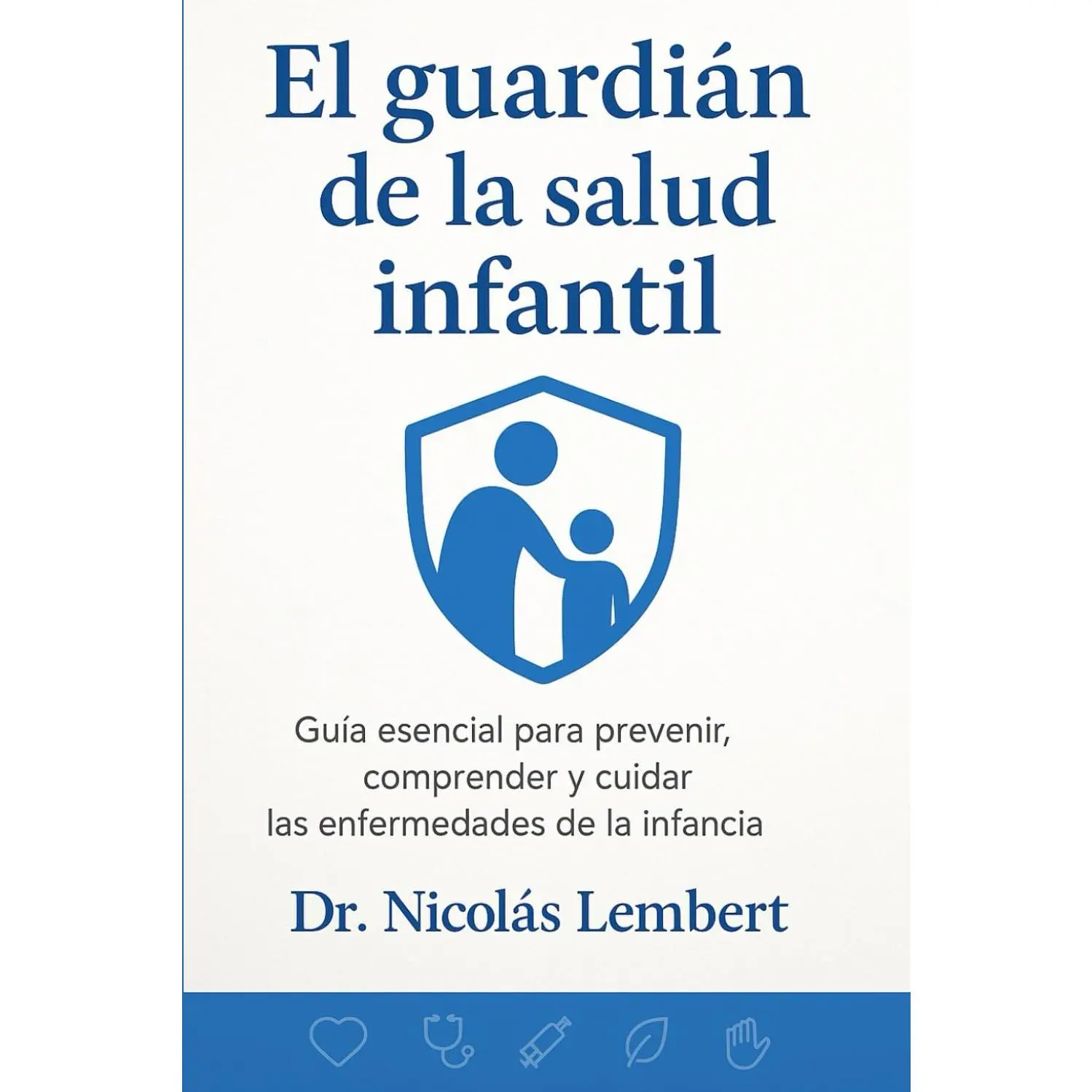 EL GUARDIAN DE LA SALUD INFANTIL: Guia esencial para prevenir, comprender y cuidar las enfermedades de la infancia (Creciendo Juntos: Guías para Padres) (Spanish Edition)